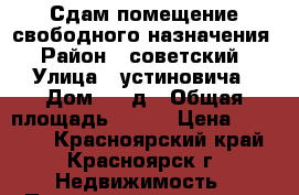 Сдам помещение свободного назначения › Район ­ советский › Улица ­ устиновича › Дом ­ 24д › Общая площадь ­ 100 › Цена ­ 18 000 - Красноярский край, Красноярск г. Недвижимость » Помещения аренда   . Красноярский край,Красноярск г.